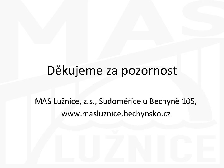 Děkujeme za pozornost MAS Lužnice, z. s. , Sudoměřice u Bechyně 105, www. masluznice.