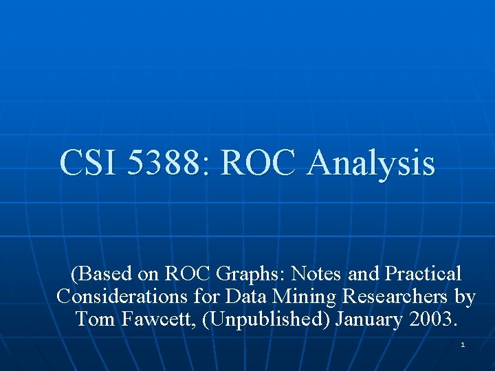 CSI 5388: ROC Analysis (Based on ROC Graphs: Notes and Practical Considerations for Data