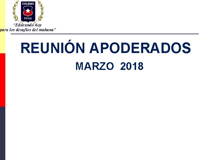 “Educando hoy para los desafíos del mañana” REUNIÓN APODERADOS MARZO 2018 