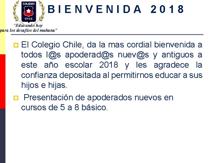 BIENVENIDA 2018 “Educando hoy para los desafíos del mañana” El Colegio Chile, da la