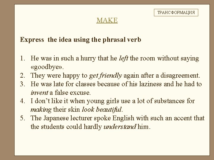 ТРАНСФОРМАЦИЯ MAKE Express the idea using the phrasal verb 1. He was in such