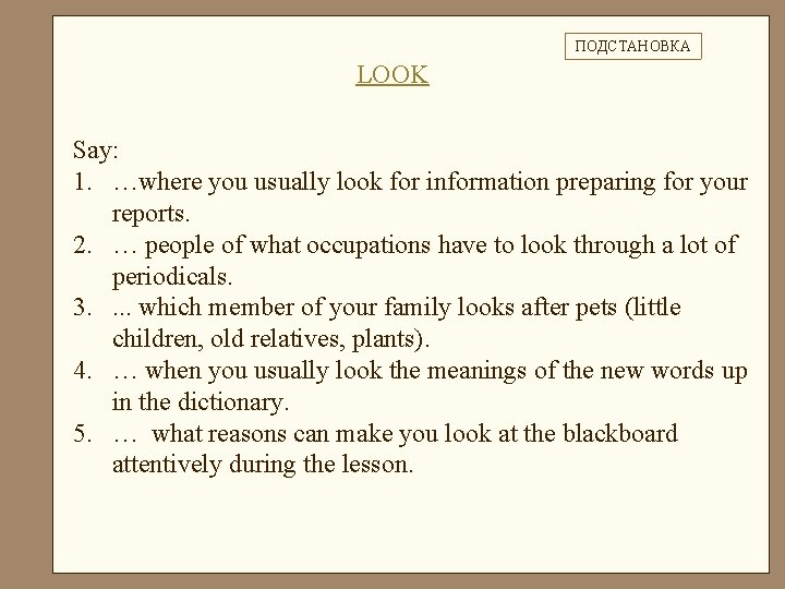 ПОДСТАНОВКА LOOK Say: 1. …where you usually look for information preparing for your reports.