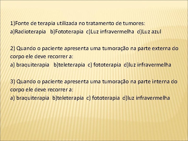 1)Fonte de terapia utilizada no tratamento de tumores: a)Radioterapia b)Fototerapia c)Luz infravermelha d)Luz azul