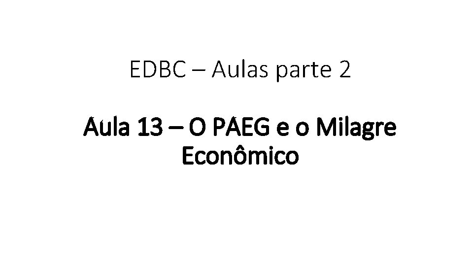EDBC – Aulas parte 2 Aula 13 – O PAEG e o Milagre Econômico