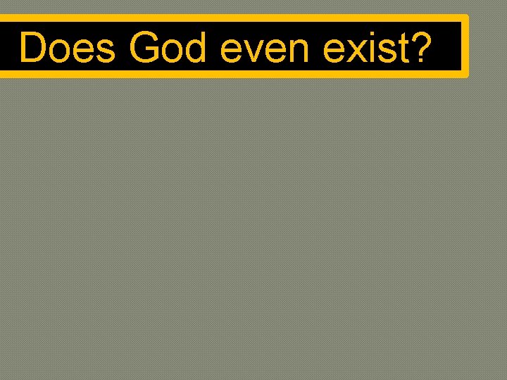 Does God even exist? 