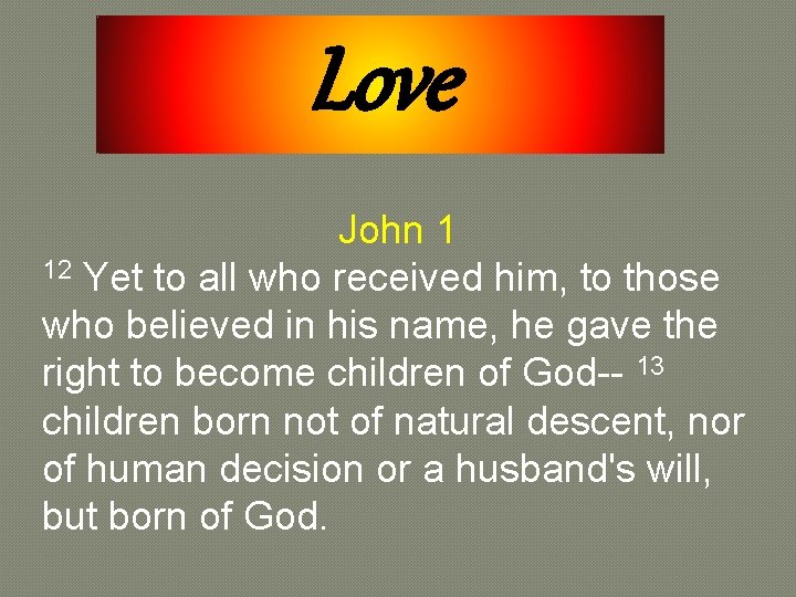 Love John 1 12 Yet to all who received him, to those who believed
