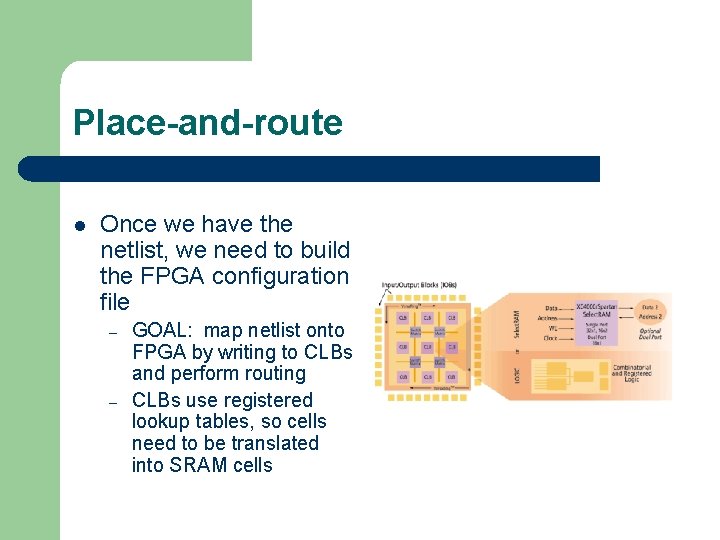 Place-and-route l Once we have the netlist, we need to build the FPGA configuration