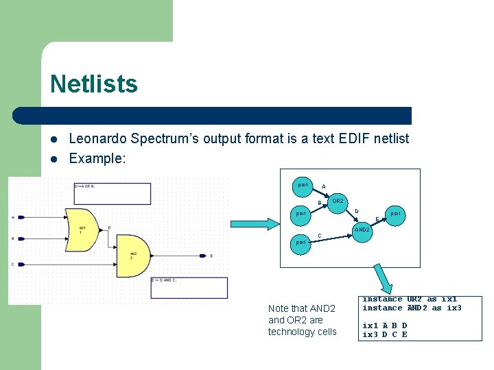 Netlists l l Leonardo Spectrum’s output format is a text EDIF netlist Example: port