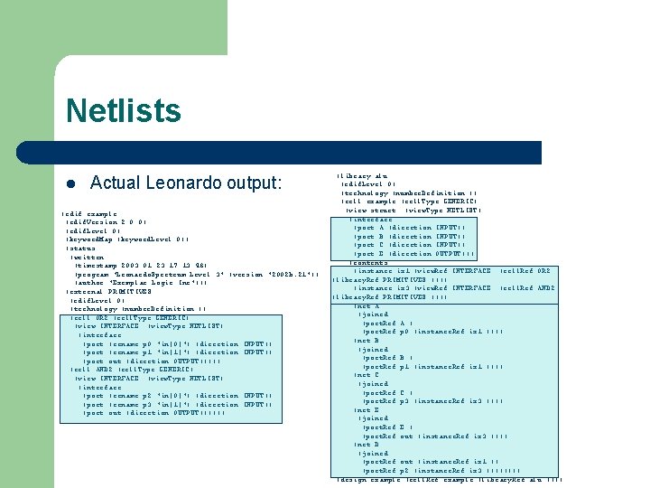 Netlists l Actual Leonardo output: (edif example (edif. Version 2 0 0) (edif. Level