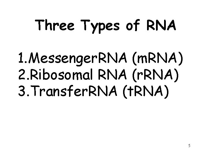 Three Types of RNA 1. Messenger. RNA (m. RNA) 2. Ribosomal RNA (r. RNA)