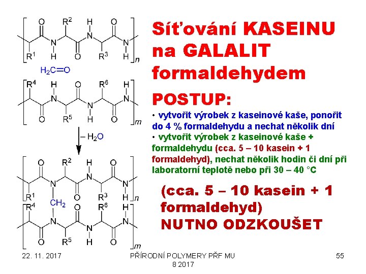 Síťování KASEINU na GALALIT formaldehydem POSTUP: • vytvořit výrobek z kaseinové kaše, ponořit do