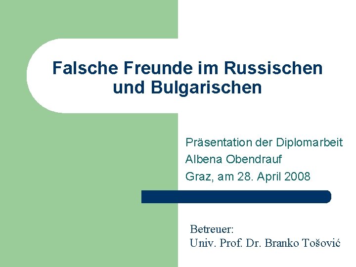 Falsche Freunde im Russischen und Bulgarischen Präsentation der Diplomarbeit Albena Obendrauf Graz, am 28.