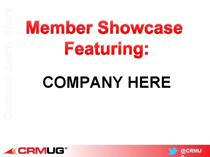 Connect Learn Share Member Showcase Featuring: COMPANY HERE @CRMU 