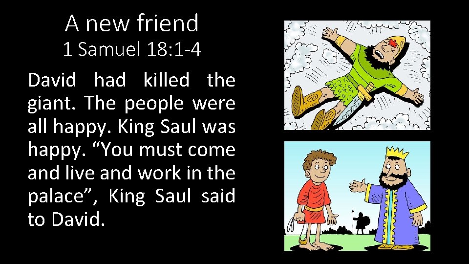 A new friend 1 Samuel 18: 1 -4 David had killed the giant. The