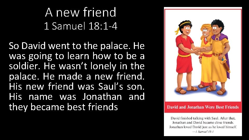 A new friend 1 Samuel 18: 1 -4 So David went to the palace.