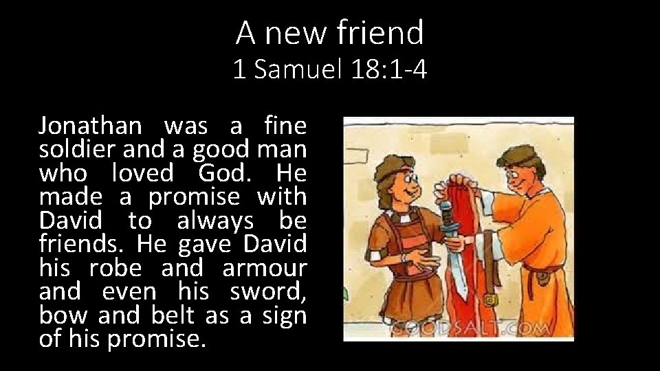 A new friend 1 Samuel 18: 1 -4 Jonathan was a fine soldier and