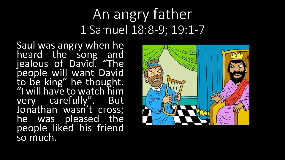 An angry father 1 Samuel 18: 8 -9; 19: 1 -7 Saul was angry