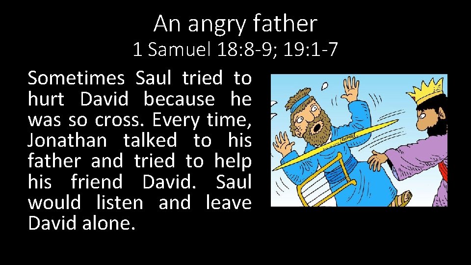 An angry father 1 Samuel 18: 8 -9; 19: 1 -7 Sometimes Saul tried