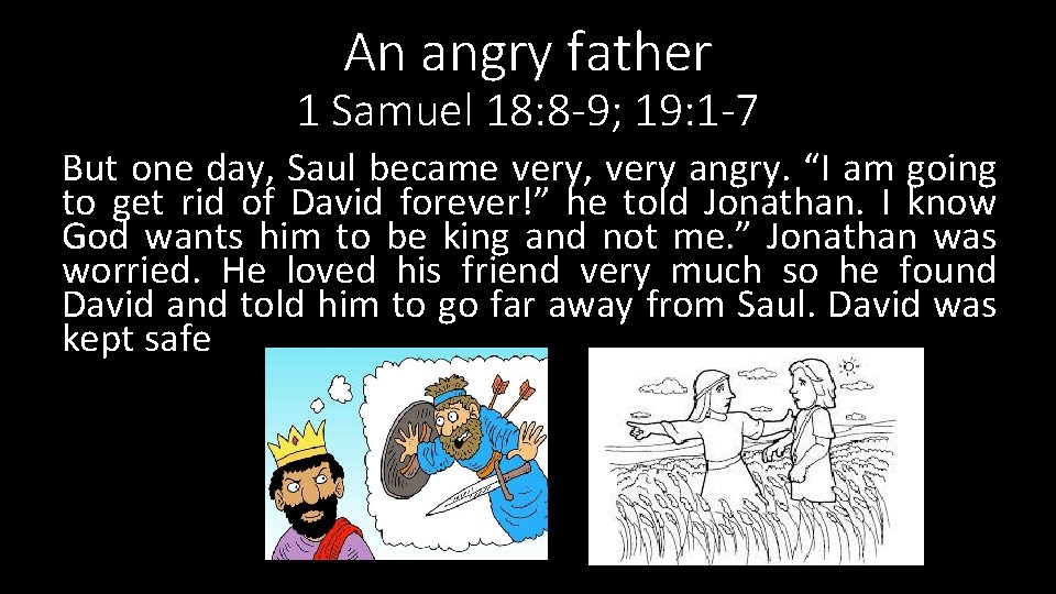 An angry father 1 Samuel 18: 8 -9; 19: 1 -7 But one day,