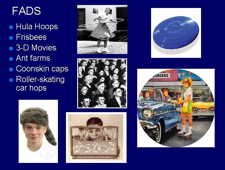 FADS n n n Hula Hoops Frisbees 3 -D Movies Ant farms Coonskin caps