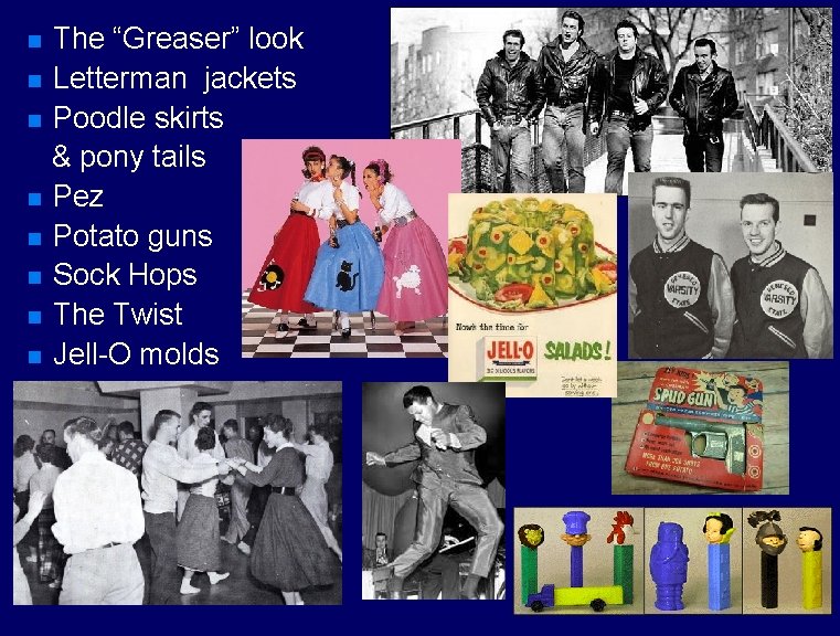 The “Greaser” look n Letterman jackets n Poodle skirts & pony tails n Pez