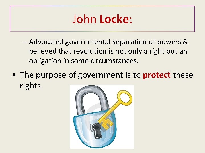 John Locke: – Advocated governmental separation of powers & believed that revolution is not