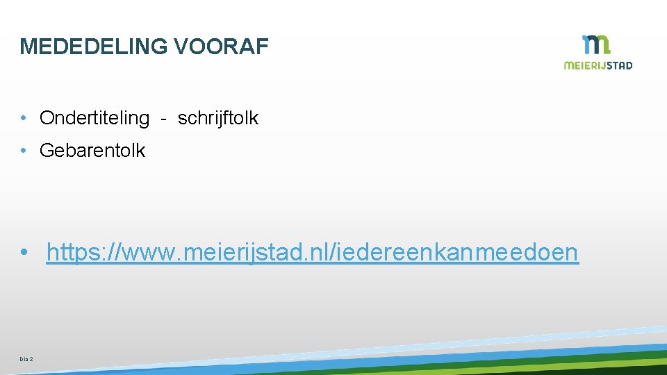 MEDEDELING VOORAF • Ondertiteling - schrijftolk • Gebarentolk • https: //www. meierijstad. nl/iedereenkanmeedoen Dia