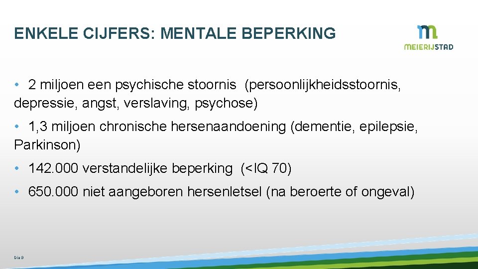 ENKELE CIJFERS: MENTALE BEPERKING • 2 miljoen een psychische stoornis (persoonlijkheidsstoornis, depressie, angst, verslaving,