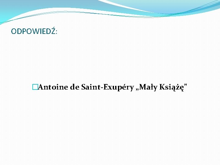 ODPOWIEDŹ: �Antoine de Saint-Exupéry „Mały Książę” 