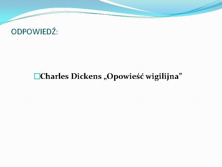 ODPOWIEDŹ: �Charles Dickens „Opowieść wigilijna” 
