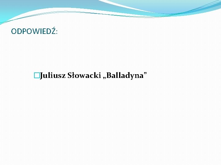 ODPOWIEDŹ: �Juliusz Słowacki „Balladyna” 
