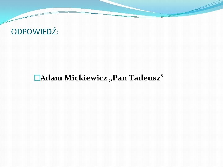 ODPOWIEDŹ: �Adam Mickiewicz „Pan Tadeusz” 