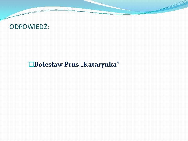 ODPOWIEDŹ: �Bolesław Prus „Katarynka” 