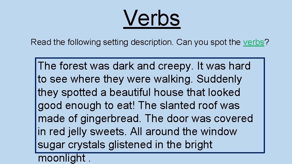 Verbs Read the following setting description. Can you spot the verbs? The forest was