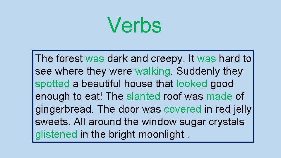 Verbs The forest was dark and creepy. It was hard to see where they