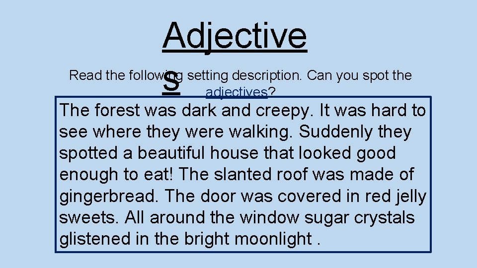 Adjective s Read the following setting description. Can you spot the adjectives? The forest