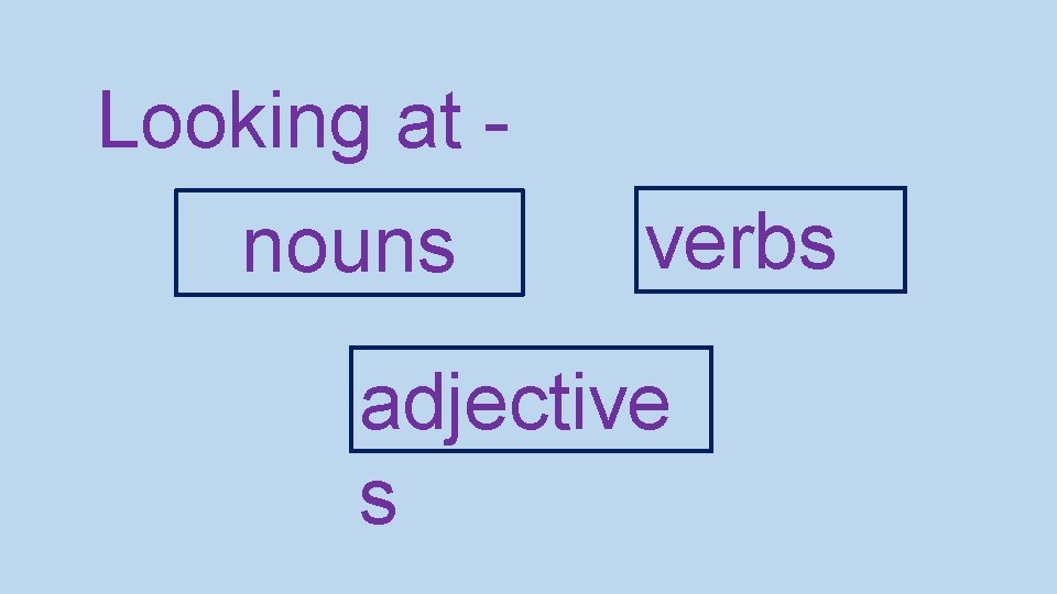 Looking at nouns verbs adjective s 