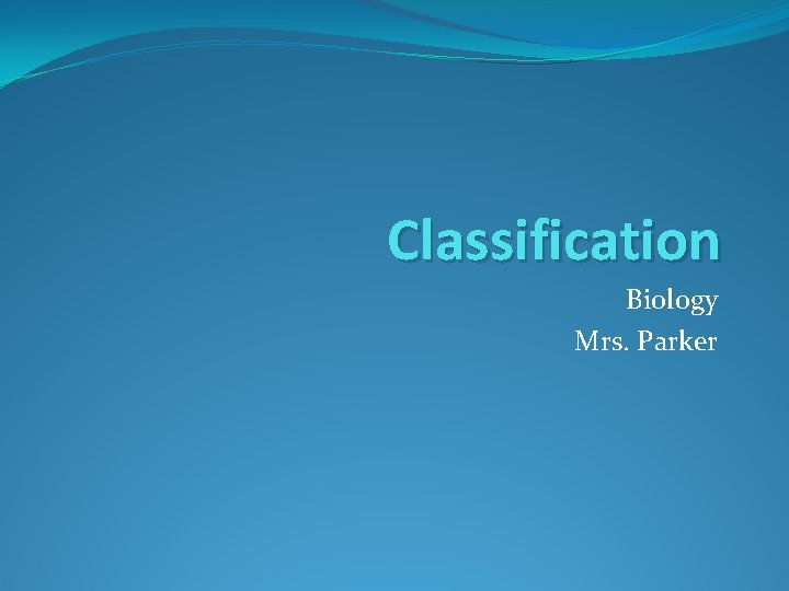 Classification Biology Mrs. Parker 