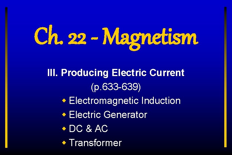 Ch. 22 - Magnetism III. Producing Electric Current (p. 633 -639) w Electromagnetic Induction