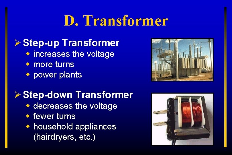 D. Transformer Ø Step-up Transformer w increases the voltage w more turns w power