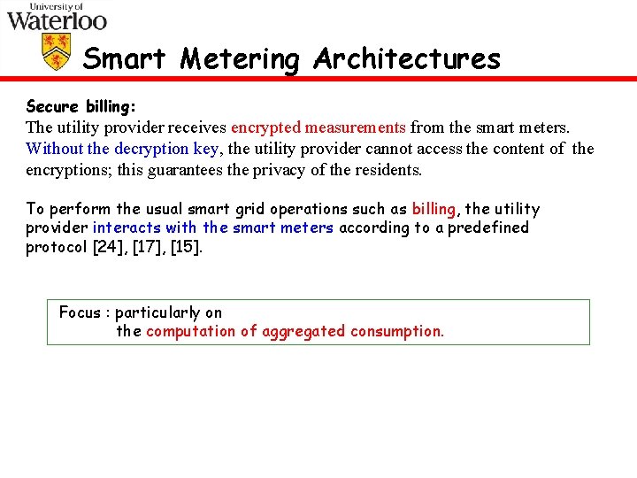 Smart Metering Architectures Secure billing: The utility provider receives encrypted measurements from the smart