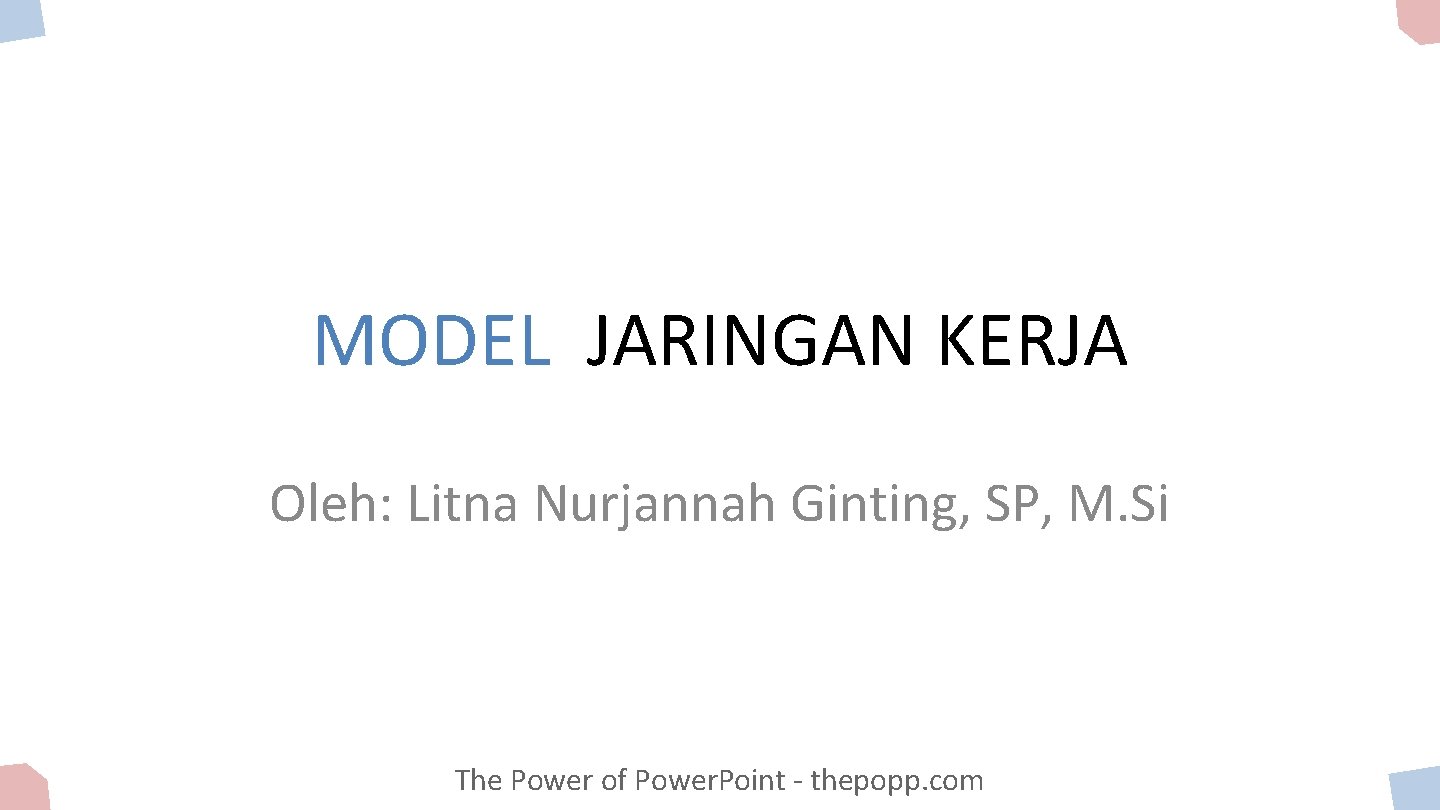 MODEL JARINGAN KERJA Oleh: Litna Nurjannah Ginting, SP, M. Si The Power of Power.