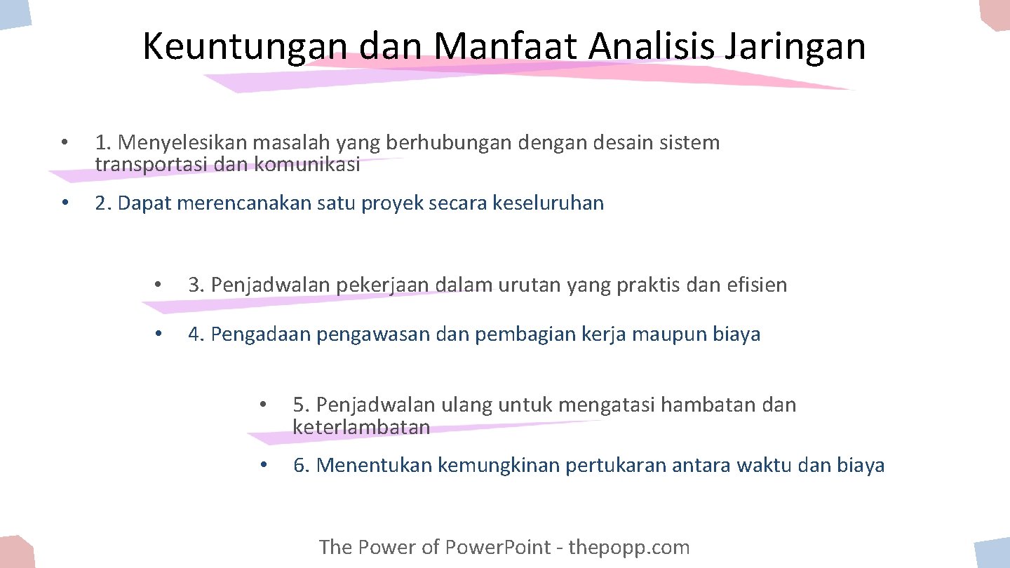 Keuntungan dan Manfaat Analisis Jaringan • 1. Menyelesikan masalah yang berhubungan desain sistem transportasi