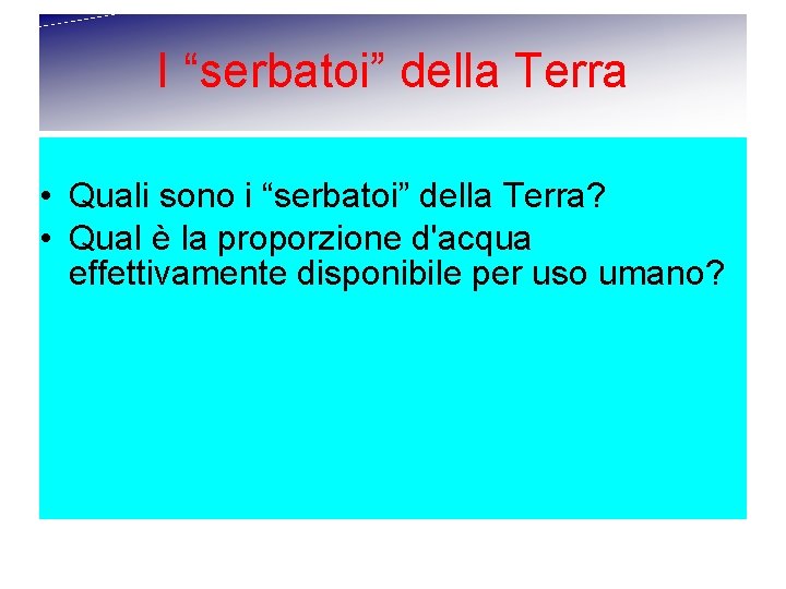 I “serbatoi” della Terra • Quali sono i “serbatoi” della Terra? • Qual è