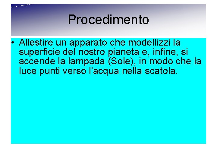 Procedimento • Allestire un apparato che modellizzi la superficie del nostro pianeta e, infine,