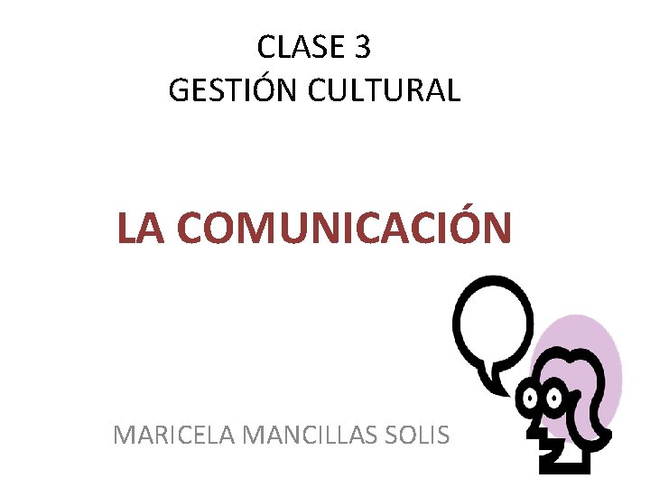 CLASE 3 GESTIÓN CULTURAL LA COMUNICACIÓN MARICELA MANCILLAS SOLIS 