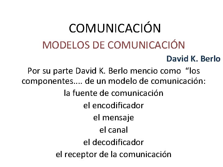COMUNICACIÓN MODELOS DE COMUNICACIÓN David K. Berlo Por su parte David K. Berlo mencio
