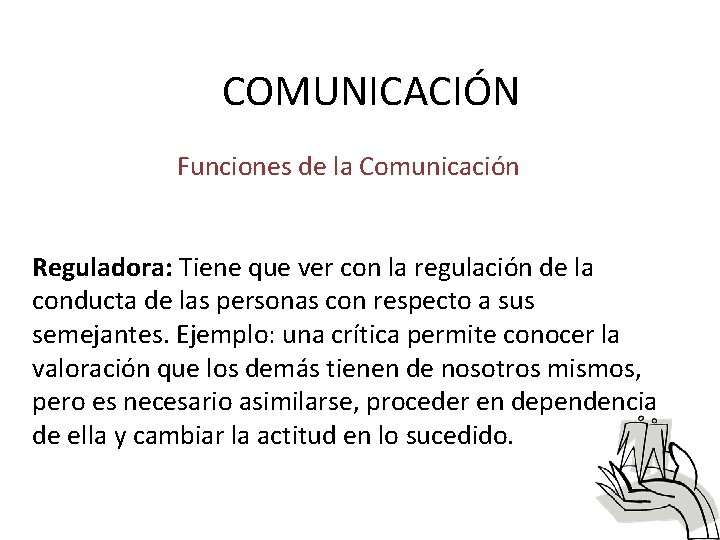 COMUNICACIÓN Funciones de la Comunicación Reguladora: Tiene que ver con la regulación de la