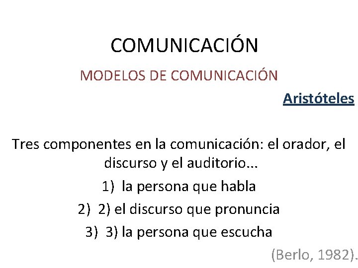 COMUNICACIÓN MODELOS DE COMUNICACIÓN Aristóteles Tres componentes en la comunicación: el orador, el discurso