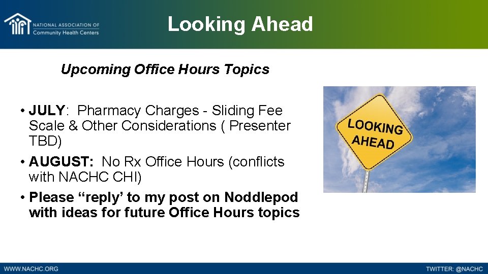 Looking Ahead Upcoming Office Hours Topics • JULY: Pharmacy Charges - Sliding Fee Scale